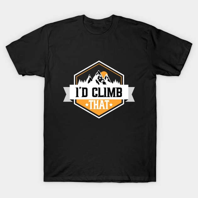 I'd climb that,funny Climbing Adventure Gift T-Shirt by happy6fox